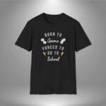 Born To Game Forced To Go To School - Unisex T-Shirt