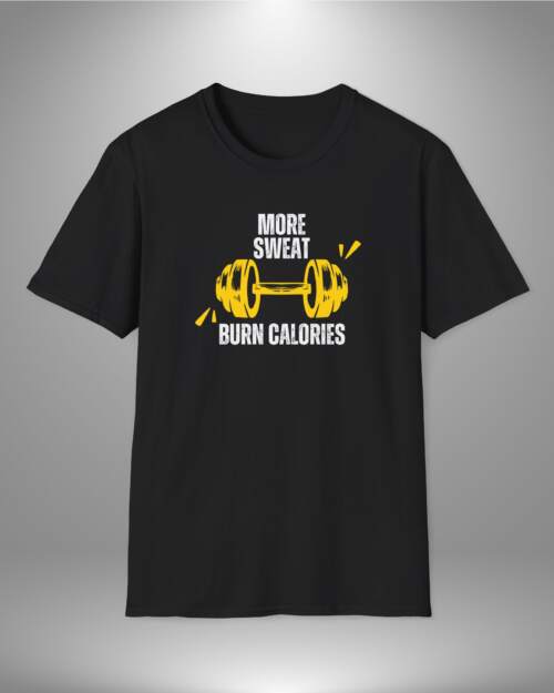More Sweat Burn Calories- Unisex T-Shirt